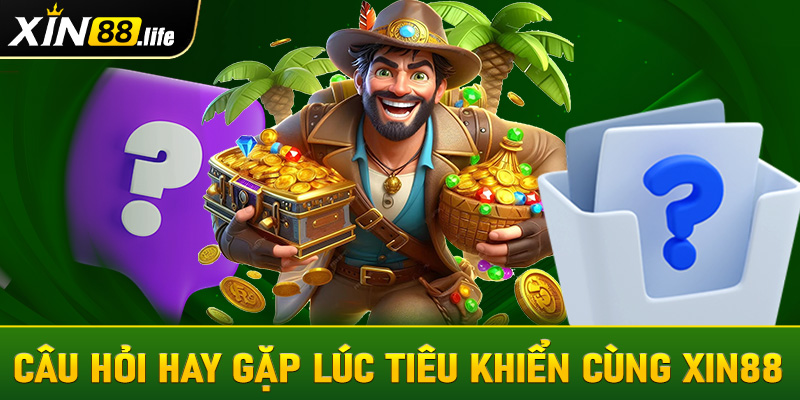 Một số câu hỏi hay gặp lúc tiêu khiển cùng Xin88